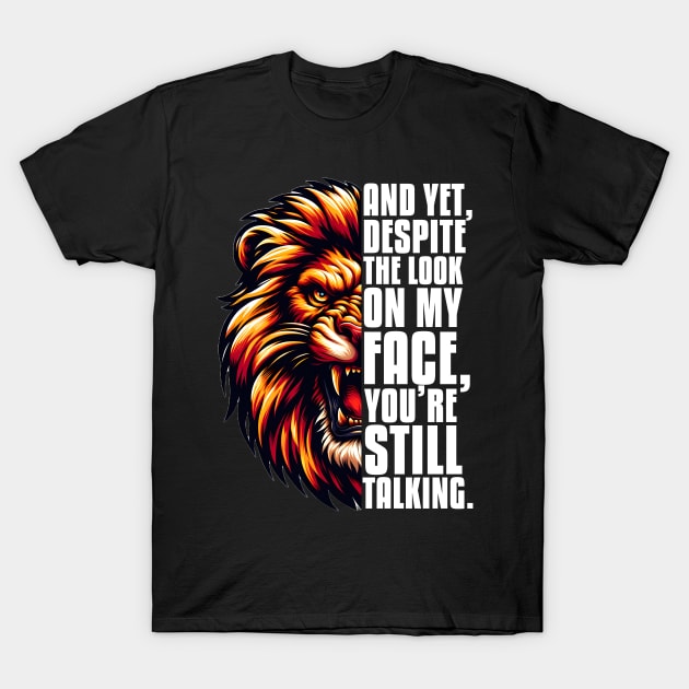 And Yet Despite The Look on My Face, You're Still Talking T-Shirt by Merchweaver